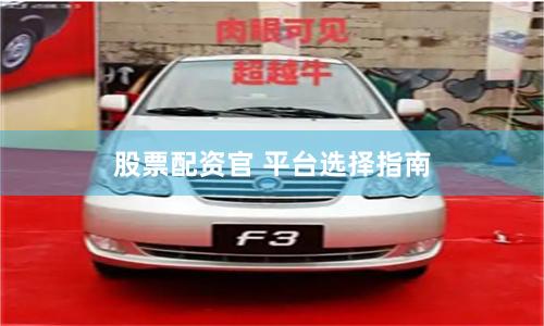 股票配资官 平台选择指南